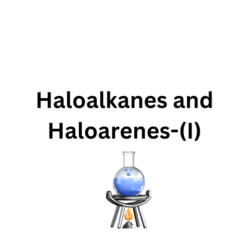 Haloalkanes and Haloarenes-(I)